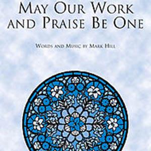 cover: May Our Work And Praise Be One, Mark Hill