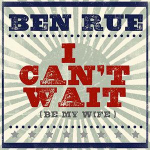 cover: I Can't Wait (Be My Wife), Ben Rue